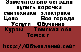 Замечательно сегодня купить корочки сантехника, электрика › Цена ­ 2 000 - Все города Услуги » Обучение. Курсы   . Томская обл.,Томск г.